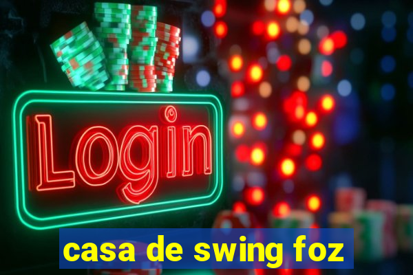 casa de swing foz